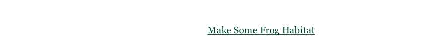 When we save frogs, we save the environment! Citizen science, informational links, and helpful products like frog dissection software Also, see our page “Make Some Frog Habitat”